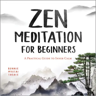 Medytacja Zen dla początkujących: Praktyczny przewodnik po wewnętrznym spokoju - Zen Meditation for Beginners: A Practical Guide to Inner Calm