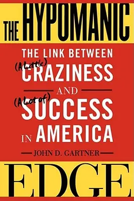 The Hypomanic Edge: Związek między (odrobiną) szaleństwa a (dużym) sukcesem w Ameryce - The Hypomanic Edge: The Link Between (a Little) Craziness and (a Lot Of) Success in America