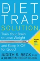 Rozwiązanie pułapki dietetycznej - wytrenuj swój mózg, aby schudnąć i utrzymać wagę na dobre - Diet Trap Solution - Train Your Brain to Lose Weight and Keep It Off for Good