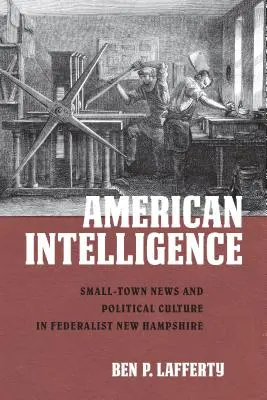 Amerykański wywiad: Wiadomości z małego miasteczka i kultura polityczna w federalistycznym New Hampshire - American Intelligence: Small-Town News and Political Culture in Federalist New Hampshire