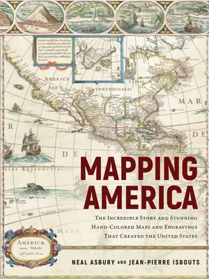 Mapowanie Ameryki: Niesamowita historia i oszałamiające ręcznie kolorowane mapy i ryciny, które stworzyły Stany Zjednoczone - Mapping America: The Incredible Story and Stunning Hand-Colored Maps and Engravings That Created the United States