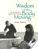 Mądrość poruszającego się ciała: Wprowadzenie do centrowania ciała i umysłu - Wisdom of the Body Moving: An Introduction to Body-Mind Centering