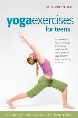 Ćwiczenia jogi dla nastolatków: Rozwijanie spokojniejszego umysłu i silniejszego ciała - Yoga Exercises for Teens: Developing a Calmer Mind and a Stronger Body