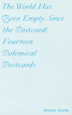 Świat jest pusty od czasu pocztówki: Czternaście polemicznych pocztówek - The World Has Been Empty Since the Postcard: Fourteen Polemical Postcards