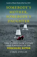 Czyjaś matka, czyjaś córka - prawdziwe historie ofiar i ocalałych z rąk Kuby Rozpruwacza z Yorkshire - Somebody's Mother, Somebody's Daughter - True Stories from Victims and Survivors of the Yorkshire Ripper