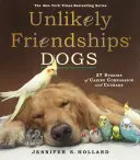Nieprawdopodobne przyjaźnie: Psy: 37 opowieści o psim współczuciu i odwadze - Unlikely Friendships: Dogs: 37 Stories of Canine Compassion and Courage