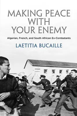 Pokój z wrogiem: byli żołnierze z Algierii, Francji i RPA - Making Peace with Your Enemy: Algerian, French, and South African Ex-Combatants