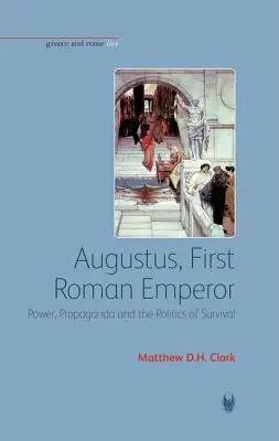 August, pierwszy rzymski cesarz: Władza, propaganda i polityka przetrwania - Augustus, First Roman Emperor: Power, Propaganda and the Politics of Survival