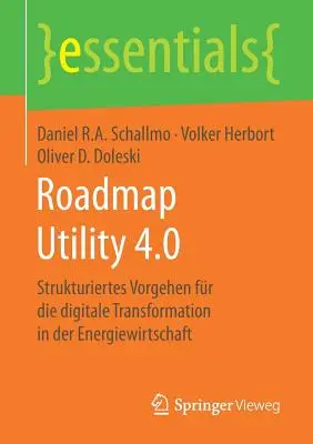 Roadmap Utility 4.0: Strukturiertes Vorgehen For Die Digitale Transformation in Der Energiewirtschaft - Roadmap Utility 4.0: Strukturiertes Vorgehen Fr Die Digitale Transformation in Der Energiewirtschaft