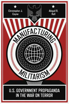 Produkcja militaryzmu: Propaganda rządu USA w wojnie z terroryzmem - Manufacturing Militarism: U.S. Government Propaganda in the War on Terror