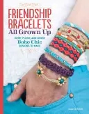 Bransoletki przyjaźni dla dorosłych: Konopie, nici i inne szykowne projekty boho do wykonania - Friendship Bracelets All Grown Up: Hemp, Floss, and Other Boho Chic Designs to Make