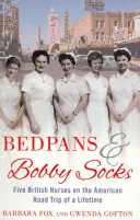 Bedpans And Bobby Socks - Pięć brytyjskich pielęgniarek podczas amerykańskiej podróży życia - Bedpans And Bobby Socks - Five British Nurses on the American Road Trip of a Lifetime