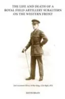 Życie i śmierć podporucznika Królewskiej Artylerii Polowej na froncie zachodnim - podporucznik Henry Arthur King, 121 Brygada Królewskiej Artylerii Polowej - Life and Death of a Royal Field Artillery Subaltern on the Western Front - 2nd Lieutenant Henry Arthur King, 121st Brigade, Royal Field Artillery