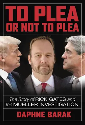 To Plea or Not to Plea: Historia Ricka Gatesa i śledztwa Muellera - To Plea or Not to Plea: The Story of Rick Gates and the Mueller Investigation