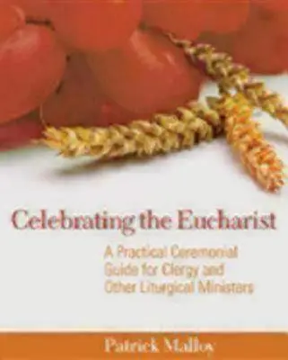 Celebrowanie Eucharystii: Praktyczny przewodnik ceremonialny dla duchownych i innych szafarzy liturgii - Celebrating the Eucharist: A Practical Ceremonial Guide for Clergy and Other Liturgical Ministers