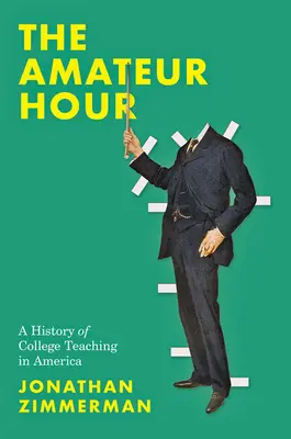 The Amateur Hour: Historia nauczania w szkołach wyższych w Ameryce - The Amateur Hour: A History of College Teaching in America