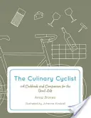 Kulinarny rowerzysta: Książka kucharska i towarzysz dobrego życia - The Culinary Cyclist: A Cookbook and Companion for the Good Life