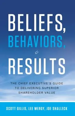 Przekonania, zachowania i wyniki: Przewodnik dyrektora generalnego po dostarczaniu najwyższej wartości dla akcjonariuszy - Beliefs, Behaviors, & Results: The Chief Executive's Guide to Delivering Superior Shareholder Value