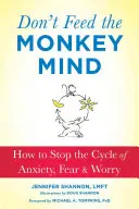 Nie karm małpiego umysłu: jak zatrzymać cykl niepokoju, strachu i zmartwień - Don't Feed the Monkey Mind: How to Stop the Cycle of Anxiety, Fear, and Worry