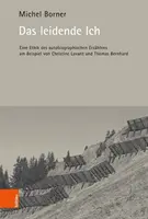 Das Leidende Ich: Eine Ethik Des Autobiographischen Erzahlens Am Beispiel Von Christine Lavant Und Thomas Bernhard
