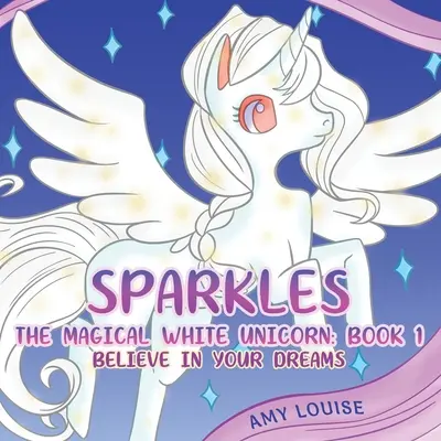 Sparkles, magiczny biały jednorożec: Księga 1 - Uwierz w swoje marzenia - Sparkles, the Magical White Unicorn: Book 1 - Believe in your dreams