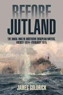 Przed Jutlandią: Wojna morska na wodach północnej Europy, sierpień 1914-luty 1915 - Before Jutland: The Naval War in Northern European Waters, August 1914-February 1915