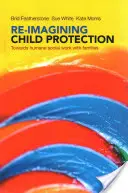 Re-Imagining Child Protection: W kierunku humanitarnej pracy socjalnej z rodzinami - Re-Imagining Child Protection: Towards Humane Social Work with Families