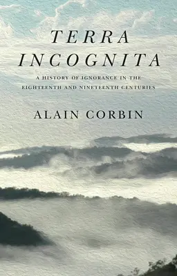 Terra Incognita: Historia ignorancji w XVIII i XIX wieku - Terra Incognita: A History of Ignorance in the 18th and 19th Centuries