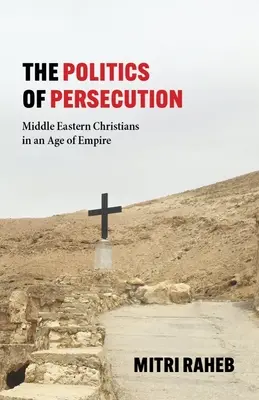 Polityka prześladowań: Chrześcijanie Bliskiego Wschodu w epoce imperium - The Politics of Persecution: Middle Eastern Christians in an Age of Empire