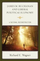 James M. Buchanan i liberalna ekonomia polityczna: Racjonalna rekonstrukcja - James M. Buchanan and Liberal Political Economy: A Rational Reconstruction