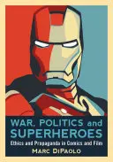 Wojna, polityka i superbohaterowie: etyka i propaganda w komiksie i filmie - War, Politics and Superheroes: Ethics and Propaganda in Comics and Film