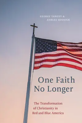 One Faith No Longer: Transformacja chrześcijaństwa w czerwonej i niebieskiej Ameryce - One Faith No Longer: The Transformation of Christianity in Red and Blue America
