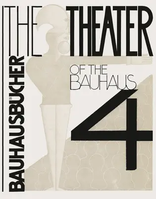 Oskar Schlemmer, Lszl Moholy-Nagy & Farkas Molnr: Theater of the Bauhaus: Bauhausbcher 4 - Oskar Schlemmer, Lszl Moholy-Nagy & Farkas Molnr: The Theater of the Bauhaus: Bauhausbcher 4