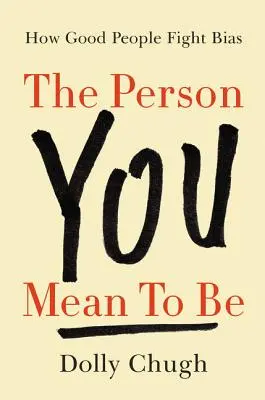 Osobą, którą chcesz być: jak dobrzy ludzie walczą z uprzedzeniami - The Person You Mean to Be: How Good People Fight Bias