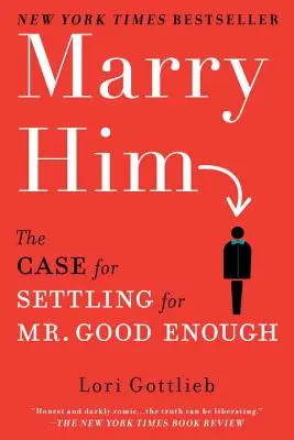 Wyjdź za niego: Sprawa zadowalania się panem wystarczająco dobrym - Marry Him: The Case for Settling for Mr. Good Enough