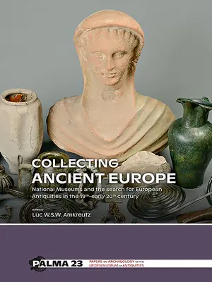 Kolekcjonowanie starożytnej Europy: Muzea narodowe i poszukiwanie europejskich starożytności w XIX i na początku XX wieku - Collecting Ancient Europe: National Museums and the Search for European Antiquities in the 19th-Early 20th Century