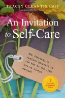 An Invitation to Self-Care, 1: Why Learning to Nurture Yourself Is the Key to the Life You've Always Wanted, 7 Principles for Abundant Living