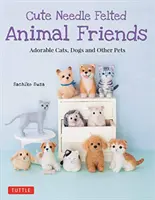 Cute Needle Filted Animal Friends: Urocze koty, psy i inne zwierzęta domowe - Cute Needle Felted Animal Friends: Adorable Cats, Dogs and Other Pets