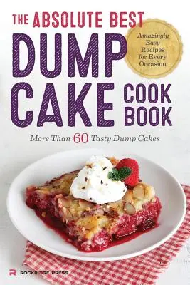 Absolute Best Dump Cake Cookbook: Ponad 60 pysznych ciast na wynos - Absolute Best Dump Cake Cookbook: More Than 60 Tasty Dump Cakes