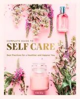 Kompletny przewodnik po samoopiece: najlepsze praktyki dla zdrowszego i szczęśliwszego ciebie - The Complete Guide to Self Care: Best Practices for a Healthier and Happier You