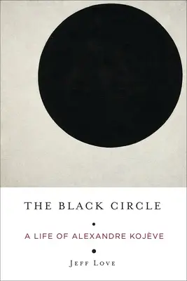 Czarny krąg: Życie Alexandre'a Kojve'a - The Black Circle: A Life of Alexandre Kojve