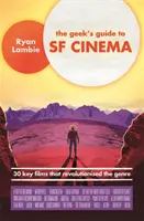 Przewodnik maniaka po kinie SF: 30 najważniejszych filmów, które zrewolucjonizowały gatunek - The Geek's Guide to SF Cinema: 30 Key Films That Revolutionised the Genre