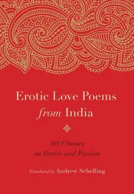 Erotyczne wiersze miłosne z Indii: 101 klasyków o pożądaniu i namiętności - Erotic Love Poems from India: 101 Classics on Desire and Passion