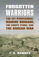 Zapomniani wojownicy: 1 Tymczasowa Brygada Piechoty Morskiej, etos korpusu i wojna koreańska - Forgotten Warriors: The 1st Provisional Marine Brigade, the Corps Ethos, and the Korean War