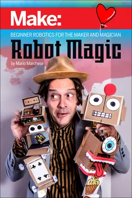 Magia robotów: Robotyka dla początkujących twórców i magików - Robot Magic: Beginner Robotics for the Maker and Magician