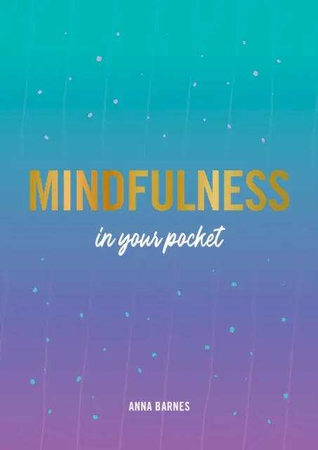 Mindfulness in Your Pocket - Wskazówki i porady dla bardziej uważnego ciebie - Mindfulness in Your Pocket - Tips and Advice for a More Mindful You