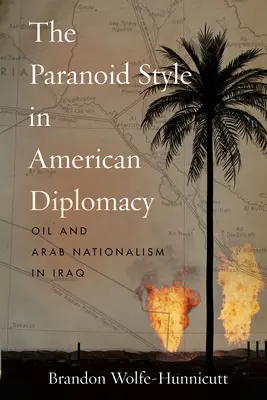 Styl paranoiczny w amerykańskiej dyplomacji: Ropa naftowa i arabski nacjonalizm w Iraku - The Paranoid Style in American Diplomacy: Oil and Arab Nationalism in Iraq