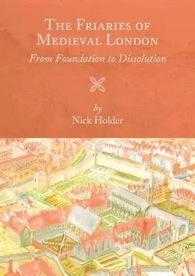 Klasztory średniowiecznego Londynu: Od założenia do rozwiązania - Friaries of Medieval London: From Foundation to Dissolution