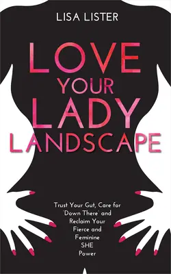 Pokochaj swój kobiecy krajobraz: Zaufaj swojemu jelitu, zadbaj o „tam na dole” i odzyskaj swoją silną i kobiecą moc ONA - Love Your Lady Landscape: Trust Your Gut, Care for 'Down There' and Reclaim Your Fierce and Feminine SHE Power