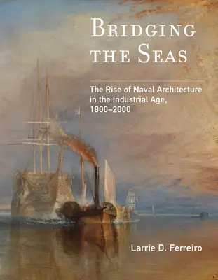 Bridging the Seas: The Rise of Naval Architecture in the Industrial Age, 1800-2000 (Łącząc morza: rozwój architektury morskiej w epoce przemysłowej, 1800-2000) - Bridging the Seas: The Rise of Naval Architecture in the Industrial Age, 1800-2000